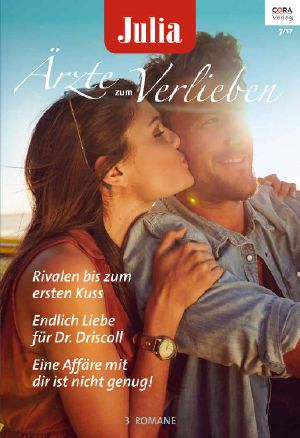 [Julia - Ärzte zum Verlieben 101] • Rivalen bis zum ersten Kuss / Endlich Liebe für Dr. Driscoll / Eine Affäre mit dir ist nicht genug!